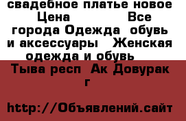 свадебное платье новое › Цена ­ 10 000 - Все города Одежда, обувь и аксессуары » Женская одежда и обувь   . Тыва респ.,Ак-Довурак г.